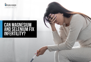 Can Magnesium And Selenium Fix Infertility?