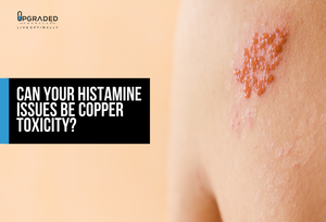 Can Your Histamine Issues Be Copper Toxicity?