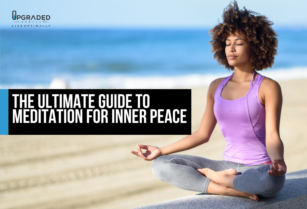 The Ultimate Guide to Meditation for Inner Peace - Upgraded Formulas®